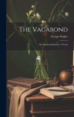 The Vagabond: Or, Practical Infidelity: A Novel