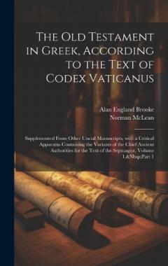 Coperta cărții The Old Testament in Greek, According to the Text of Codex Vaticanus: Supplemented from Other Uncial Manuscripts, with a Critical Apparatus Containing the Variants of the Chief Ancient Authorities for the Text of the Septuagint, Volume 1, Part 1