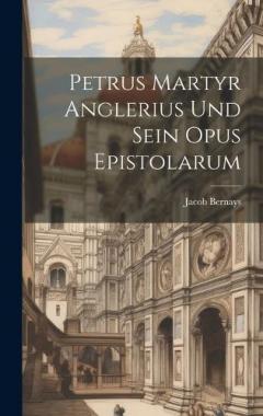 Petrus Martyr Anglerius Und Sein Opus Epistolarum
