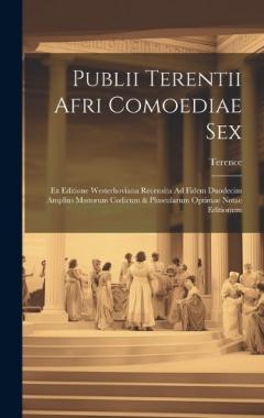 Publii Terentii Afri Comoediae Sex: Ex Editione Westerhoviana Recensita Ad Fidem Duodecim Amplius Msstorum Codicum & Pluscularum Optimae Notae Editionum