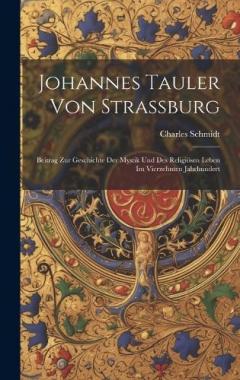 Johannes Tauler von Strassburg: Beitrag zur Geschichte der Mystik und des religiösen Leben im vierzehnten Jahrhundert