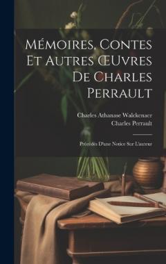 Mémoires, Contes Et Autres OEuvres De Charles Perrault: Précédés D'une Notice Sur L'auteur