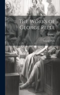 The Works of George Peele; Volume 1