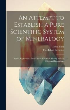 Coperta cărții An Attempt to Establish a Pure Scientific System of Mineralogy: By the Application of the Electro-Chemical Theory and the Chemical Proportions