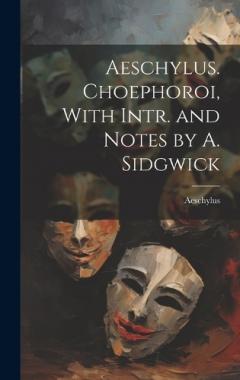 Aeschylus. Choephoroi, With Intr. and Notes by A. Sidgwick