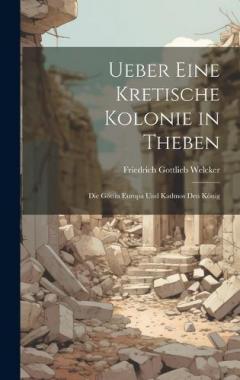 Ueber Eine Kretische Kolonie in Theben: Die Göttin Europa Und Kadmos Den König