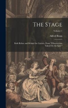 The Stage: Both Before and Behind the Curtain, From "Observations Taken On the Spot."; Volume 1