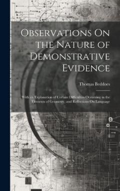 Coperta cărții Observations On the Nature of Demonstrative Evidence: With an Explanation of Certain Difficulties Occurring in the Elements of Geometry, and Reflections On Language