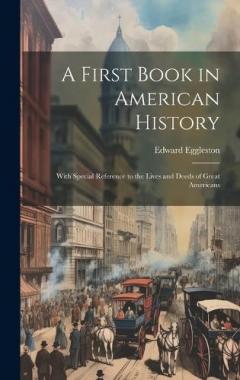 A First Book in American History: With Special Reference to the Lives and Deeds of Great Americans