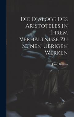Coperta cărții Die Dialoge des Aristoteles in ihrem Verhältnisse zu seinen übrigen Werken