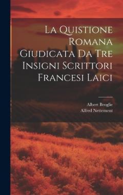 La Quistione Romana Giudicata Da Tre Insigni Scrittori Francesi Laici