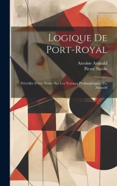 Coperta cărții Logique De Port-Royal: Précédée D'une Notice Sur Les Travaux Philosophiques D'a. Arnauld