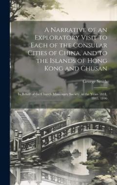 A Narrative of an Exploratory Visit to Each of the Consular Cities of China, and to the Islands of Hong Kong and Chusan: In Behalf of the Church Missionary Society, in the Years 1844, 1845, 1846