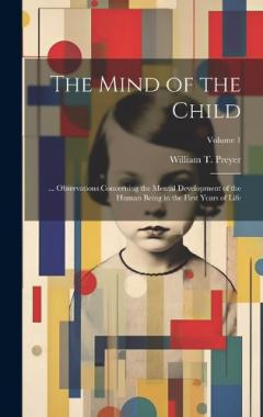Coperta cărții The Mind of the Child: ... Observations Concerning the Mental Development of the Human Being in the First Years of Life; Volume 1