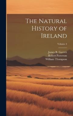The Natural History of Ireland; Volume 4