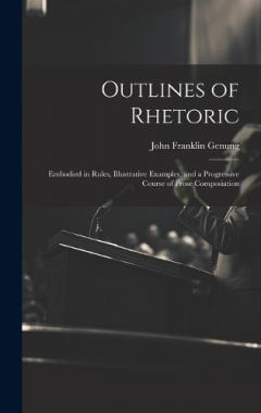 Outlines of Rhetoric: Embodied in Rules, Illustrative Examples, and a Progressive Course of Prose Composiation