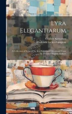Lyra Elegantiarum: A Collection of Some of the Best Social and Occasional Verse by Deceased English Authors