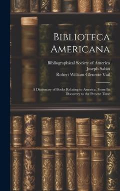 Coperta cărții Biblioteca Americana: A Dictionary of Books Relating to America, From Its Discovery to the Present Time
