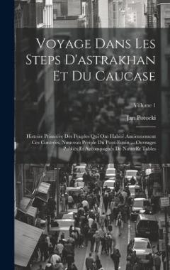 Coperta cărții Voyage Dans Les Steps D'astrakhan Et Du Caucase: Histoire Primitive Des Peuples Qui Ont Habité Anciennement Ces Contrées. Nouveau Périple Du Pont-Euxin ... Ouvrages Publiès Et Accompagnés De Notes Et Tables; Volume 1