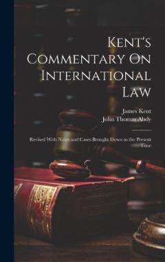 Kent's Commentary On International Law: Revised With Notes and Cases Brought Down to the Present Time