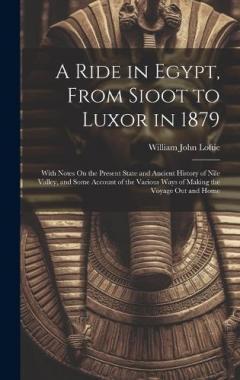 A Ride in Egypt, From Sioot to Luxor in 1879: With Notes On the Present State and Ancient History of Nile Valley, and Some Account of the Various Ways of Making the Voyage Out and Home