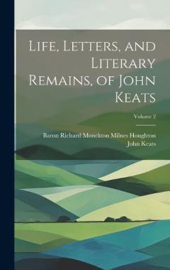 Coperta cărții Life, Letters, and Literary Remains, of John Keats; Volume 2