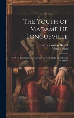 Coperta cărții The Youth of Madame De Longueville: Or New Revelations of Court and Convent in the Seventeenth Century