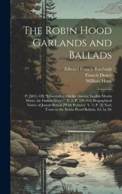 The Robin Hood Garlands and Ballads: P. [301]-328; "Dissertation On the Ancient English Morris Dance, by Francis Douce" V. 1, P. 329-365; Biographical Notice of Joseph Ritson [With Portrait]: V. 2, P. [I]-Xxii; Tunes to the Robin Hood Ballads, Ed. by