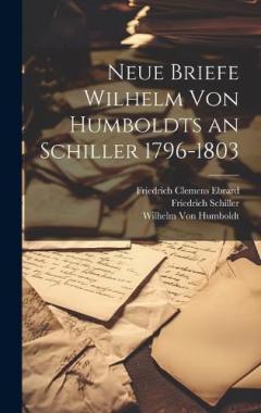 Neue Briefe Wilhelm Von Humboldts an Schiller 1796-1803