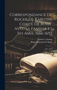 Coperta cărții Correspondance De Roger De Rabutin, Comte De Bussy, Avec Sa Famille Et Ses Amis, 1666-1693: 1671-1675