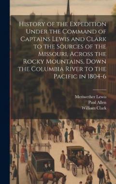 Coperta cărții History of the Expedition Under the Command of Captains Lewis and Clark to the Sources of the Missouri, Across the Rocky Mountains, Down the Columbia River to the Pacific in 1804-6