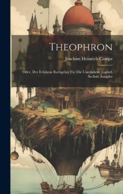 Theophron: Oder, Der Erfahrne Rathgeber Für Die Unerfahrne Jugend, Sechste Ausgabe