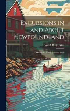 Excursions in and About Newfoundland: During the Years 1839 and 1840