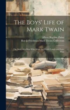 The Boys' Life of Mark Twain: The Story of a Man Who Made the World Laugh and Love Him