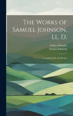 Coperta cărții The Works of Samuel Johnson, Ll. D.: Containing Life and Poems