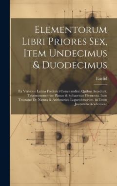 Elementorum Libri Priores Sex, Item Undecimus & Duodecimus: Ex Versione Latina Frederici Commandini. Quibus Accedunt. Trigononometriae Planae & Sphaericae Elementa. Item Tractatus De Natura & Arithmetica Logarithmorum. in Usum Juventutis Academicae