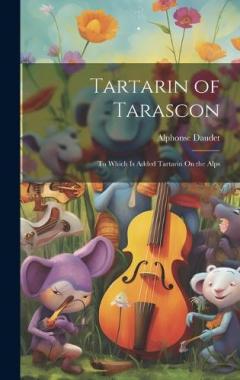 Tartarin of Tarascon: To Which Is Added Tartarin On the Alps