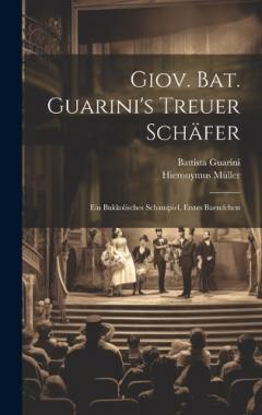 Giov. Bat. Guarini's Treuer Schäfer: Ein Bukkolisches Schauspiel, Erstes Baendchen