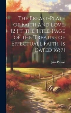 Coperta cărții The Breast-Plate of Faith and Love. [2 Pt. the Title-Page of the 'treatise of Effectuall Faith' Is Dated 1637]