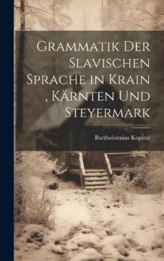Coperta cărții Grammatik Der Slavischen Sprache in Krain, Kärnten Und Steyermark