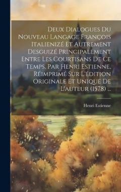 Coperta cărții Deux Dialogues Du Nouveau Langage François Italienizé Et Autrement Desguizé Principalement Entre Les Courtisans De Ce Temps, Par Henri Estienne, Réimprimé Sur L'édition Originale Et Unique De L'auteur (1578) ...