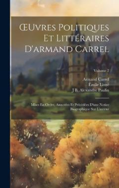 OEuvres Politiques Et Littéraires D'armand Carrel: Mises En Ordre, Annotées Et Précédées D'une Notice Biographique Sur L'auteur; Volume 2