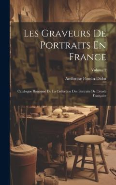 Coperta cărții Les Graveurs De Portraits En France: Catalogue Raisonné De La Collection Des Portraits De L'école Française; Volume 2