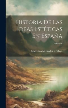 Coperta cărții Historia De Las Ideas Estéticas En España; Volume 6