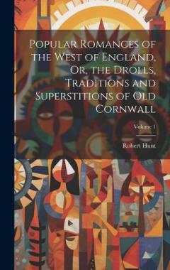 Coperta cărții Popular Romances of the West of England, Or, the Drolls, Traditions and Superstitions of Old Cornwall; Volume 1