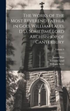 Coperta cărții The Works of the Most Reverend Father in God, William Laud, D.D. Sometime Lord Archbishop of Canterbury; Volume 4