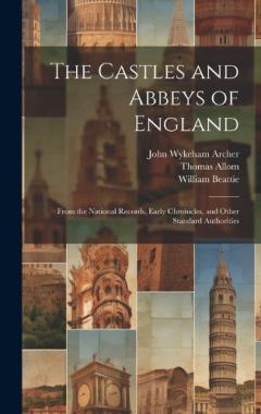 Coperta cărții The Castles and Abbeys of England: From the National Records, Early Chronicles, and Other Standard Authorities