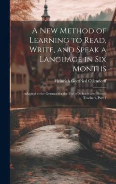 Coperta cărții A New Method of Learning to Read, Write, and Speak a Language in Six Months: Adapted to the German for the Use of Schools and Private Teachers, Part 1