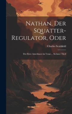 Nathan, Der Squatter-Regulator, Oder: Der Erste Amerikaner in Texas ... Sechster Theil