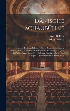 Dänische Schaubühne: Vorwort. Holbergs Leben. Holbergs Komödiendichtung. Holberg Und Deutschland. Der Politische Kannengiesser. Jean De France. Jeppe Vom Berge. Meister Gert Westphaler. Der Elfte Juni. Die Wochenstube, Erster Band